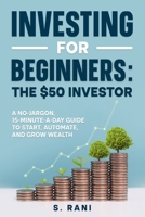 Investing for Beginners: The $50 Investor: A no-jargon, 15-minute-a-day guide to start, automate, and grow wealth B0FQ383H4M Book Cover