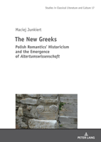 The New Greeks: Polish Romantics’ Historicism and the Emergence of Altertumswissenschaft (Studies in Classical Literature and Culture, 17) 3631906323 Book Cover