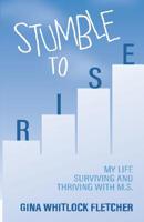 Stumble to Rise: My Life Surviving and Thriving with M.S. 1732501505 Book Cover