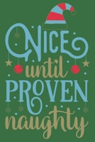 Nice Until Proven Naughty Notebook A great Christmas Gift for Your Loved Ones: A Creative Funny Hilarious Great Christmas Gift for Your Naughty Friends, Boyfriend, Girlfriend, Family or Colleagues 1678459992 Book Cover