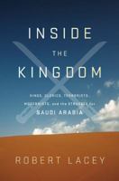 Inside the Kingdom: Kings, Clerics, Modernists, Terrorists and the Struggle for Saudi Arabia