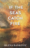 If The Seas Catch Fire B08XL9QL1S Book Cover