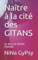 Naître à la cité des GITANS: ou être un enfant PAUVRE B08W7DMS4L Book Cover