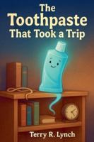 The Toothpaste That Took A Trip B0G454XF8V Book Cover