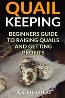 Quail Keeping: Beginners Guide to Raising Quails and Getting Profits 1985897725 Book Cover