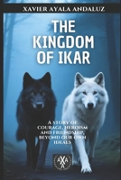 "The Kingdom of Ikar": A Story of Courage, Heroism an Friendship beyond our own ideals 1520948727 Book Cover