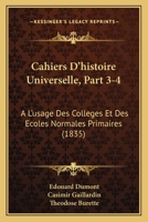 Cahiers D'histoire Universelle, Part 3-4: A L'usage Des Colleges Et Des Ecoles Normales Primaires (1835) 116103031X Book Cover