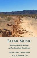 Bleak Music: Poems & Photographs of the American Southwest 0692718915 Book Cover