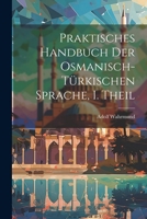 Praktisches Handbuch Der Osmanisch-Trkischen Sprache, I. Theil 1021831018 Book Cover