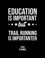 Education Is Important But Trail Running Is Importanter 2020 Planner: Trail Running Fan 2020 Calendar, Funny Design, 2020 Planner for Trail Running Lover, Christmas Gift for Trail Running Lover 1677072407 Book Cover