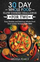 30 Day Whole Food Slow Cooker Challenge for Two: Easy, Healthy and Delicious Whole Food Slow Cooker Recipes for Two 1985242613 Book Cover