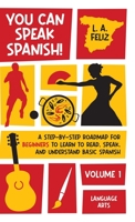 You Can Speak Spanish!: A Step-by-Step Roadmap for Beginners to Learn to Read, Speak, and Understand Basic Spanish 1088071198 Book Cover
