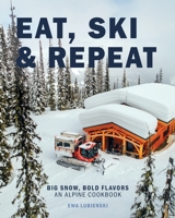 Eat, Ski & Repeat: Big Snow, Bold Flavors. An Alpine Cookbook 1919308806 Book Cover