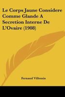 Le Corps Jaune Considere Comme Glande A Secretion Interne De L'Ovaire (1908) 1160152551 Book Cover