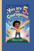 YOU ARE 5 AND COURAGEOUS: Believing in Yourself Every Step of the Way B0FWD5RCL4 Book Cover