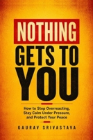 Nothing Gets to You: How to Stop Overreacting, Stay Calm Under Pressure, and Protect Your Peace B0HCKTXBNT Book Cover