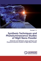 Synthesis Techniques and Photoluminescence Studies of MgO Nano Powder: Materials and Methods, Green synthesis and Photoluminescence Studies of MgO Nano Powder 6200432651 Book Cover