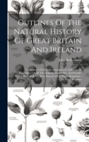 Outlines Of The Natural History Of Great Britain And Ireland: Containing A Systematic Arrangement And Concise Description Of All The Animals, ... In These Kingdoms: In Three Volumes 1020538929 Book Cover