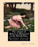 The Colours of Flowers as Illustrated in the British Flora 1539316505 Book Cover