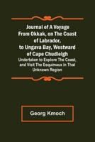 Journal of a Voyage from Okkak, on the Coast of Labrador, to Ungava Bay, Westward of Cape Chudleigh; Undertaken to Explore the Coast, and Visit the Esquimaux in That Unknown Region 9356379491 Book Cover