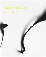 Gustav Metzger: Lift Off! 1904561497 Book Cover