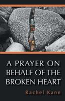 A Prayer on Behalf of the Broken Heart 163534221X Book Cover