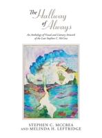 The Hallway of Always: An Anthology of Visual and Literary Artwork of the Late Stephen C. McCrea B0CKXZM9FH Book Cover