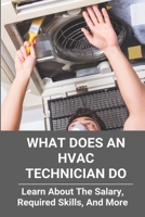 What Does An HVAC Technician Do: Learn About The Salary, Required Skills, And More: Hvac Technician Salary B08YDCNWK8 Book Cover