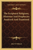 The Scriptural Religions, Histories And Prophecies Analyzed And Examined 1141921952 Book Cover