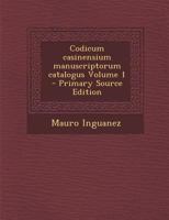 Codicum casinensium manuscriptorum catalogus Volume 1 - Primary Source Edition 1017436517 Book Cover