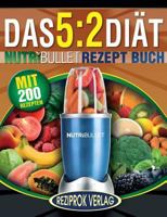 Das 5: 2 Di�t Nutribullet Rezept Buch: 200 leckere 5:2 NutriBullet Di�trezepte mit wenig Kalorien und viel Eiwei� - f�r Frauen und M�nner 1508698155 Book Cover