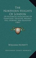 The northern heights of London: Historical associations of Hampstead, Highgate, Muswell Hill, Hornsey and Islington 1017617767 Book Cover