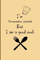 I am Conservation scientist But I'm a good Cook Journal: Lined Notebook / Journal Gift, 200 Pages, 6x9, Soft Cover, Matte Finish 1676457763 Book Cover