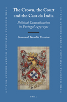 The Crown, the Court and the Casa Da Índia: Political Centralization in Portugal 1479-1521 9004278869 Book Cover