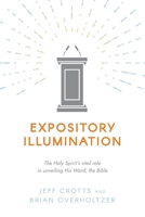 Expository Illumination: The Holy Spirit’s vital role in unveiling His Word, the Bible 1934952761 Book Cover