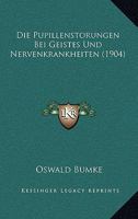Die Pupillenstorungen Bei Geistes Und Nervenkrankheiten (1904) 1161120025 Book Cover