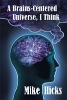 A Brains-Centered Universe, I Think 1543460666 Book Cover