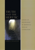 Truth and the Heretic: Crises of Knowledge in Medieval French Literature 0226781690 Book Cover