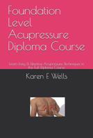 Foundation Level Acupressure Diploma Course: Learn Easy & Effective Acupressure Techniques in this Full Diploma Course 1080671021 Book Cover