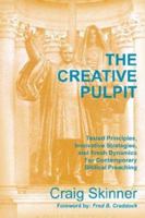 The Creative Pulpit: Tested Principles, Innovative Strategies, And Fresh Dynamics For Contemporary Biblical Preaching 1418442321 Book Cover