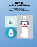 Nurse's Medication Notebook: Featuring Twenty-Four Hours With Fifteen Minute Increments 1735016225 Book Cover