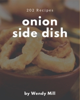 202 Onion Side Dish Recipes: An Inspiring Onion Side Dish Cookbook for You B08FNJK4WJ Book Cover