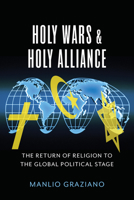 Holy Wars and Holy Alliance: The Return of Religion to the Global Political Stage 0231174624 Book Cover