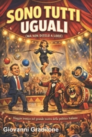 SONO TUTTI UGUALI (MA NON DITELO A LORO): Viaggio ironico nel grande teatro della politica italiana (Italian Edition) B0GNJY7WR1 Book Cover