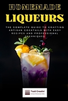 Homemade Liqueurs: The Complete Guide to Crafting Artisan Cocktails with Easy Recipes and Professional Techniques B0FFH44DT1 Book Cover