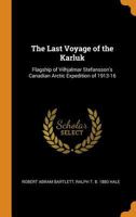 The Last Voyage of the Karluk: Flagship of Vilhjalmar Stefansson's Canadian Arctic Expedition of 1913-16 1015835341 Book Cover