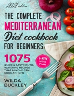 The Complete Mediterranean Diet Cookbook for Beginners: 1075 Quick & Easy Mouth-watering Recipes That Anyone Can Cook at Home | 6-Week Meal Plan B08YQM9T33 Book Cover
