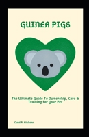 Guinea Pigs: The Ultimate Guide To Ownership, Care & Training for Your Pet B098H219K4 Book Cover