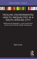 Tackling Environmental Health Inequalities in a South African City?: Rediscovering Regulation, Local Government and its Environmental Health Practitio 1032529865 Book Cover