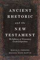 Ancient Rhetoric and the New Testament: The Influence of Elementary Greek Composition 1481309803 Book Cover